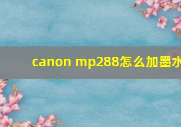 canon mp288怎么加墨水